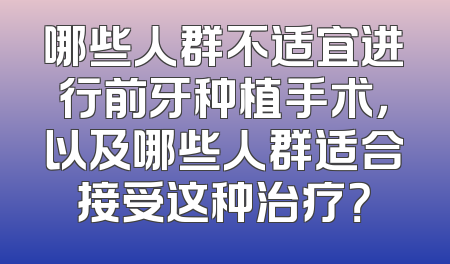 哪些人群不适宜进行前牙种植手术，以及哪些人群适合接受这种治疗？