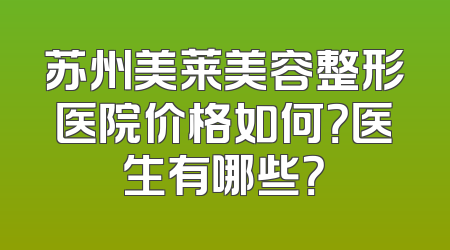 苏州美莱美容整形医院价格如何？医生有哪些？