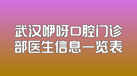 武汉咿呀口腔门诊部医生信息一览表