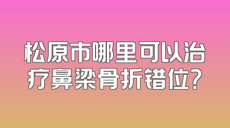 松原市哪里可以治疗鼻梁骨折错位？