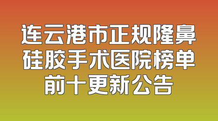 连云港市正规隆鼻硅胶手术医院榜单前十更新公告