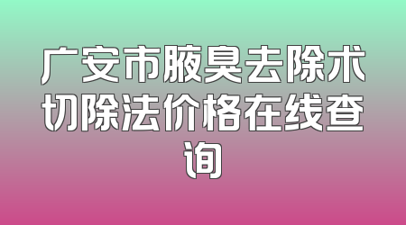 广安市腋臭去除术切除法价格在线查询
