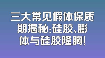 三大常见假体保质期揭秘：硅胶、膨体与硅胶隆胸！