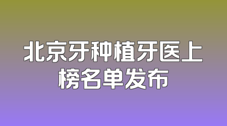 北京牙种植牙医上榜名单发布