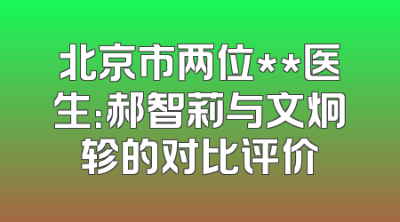 北京市两位**医生：郝智莉与文炯轸的对比评价