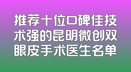 推荐十位口碑佳技术强的昆明微创双眼皮手术医生名单