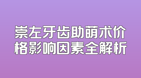 崇左牙齿助萌术价格影响因素全解析