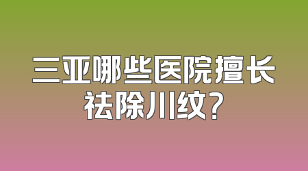 三亚哪些医院擅长祛除川纹？