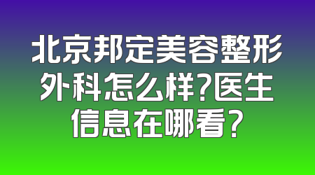 北京邦定美容整形外科怎么样？医生信息在哪看？
