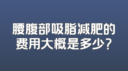 腰腹部吸脂减肥的费用大概是多少？