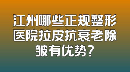 江州哪些正规整形医院拉皮抗衰老除皱有优势？