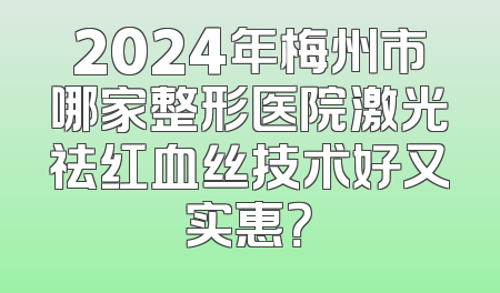 2024年梅州市哪家整形医院激光祛红血丝技术好又实惠？