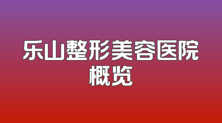 乐山整形美容医院概览