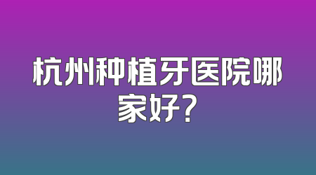 杭州种植牙医院哪家好？