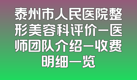 泰州市人民医院整形美容科评价_医师团队介绍_收费明细一览