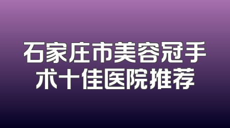 石家庄市美容冠手术十佳医院推荐