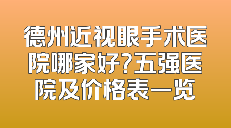 德州近视眼手术医院哪家好？五强医院及价格表一览
