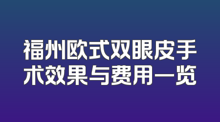 福州欧式双眼皮手术效果与费用一览
