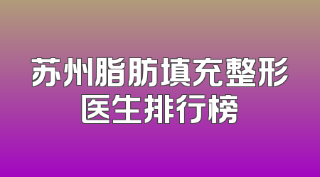 苏州脂肪填充整形医生排行榜