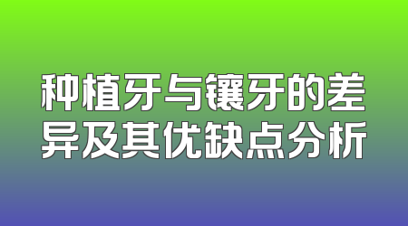 种植牙与镶牙的差异及其优缺点分析