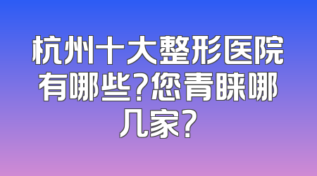 杭州十大整形医院有哪些？您青睐哪几家？