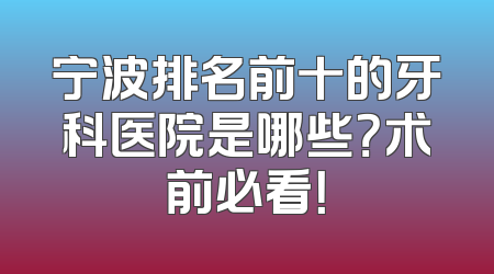 宁波排名前十的牙科医院是哪些？术前必看！