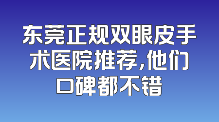 东莞正规双眼皮手术医院推荐，他们口碑都不错