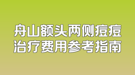 舟山额头两侧痘痘治疗费用参考指南