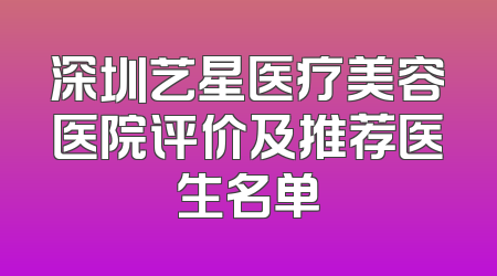 深圳艺星医疗美容医院评价及推荐医生名单