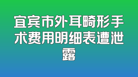 宜宾市外耳畸形手术费用明细表遭泄露