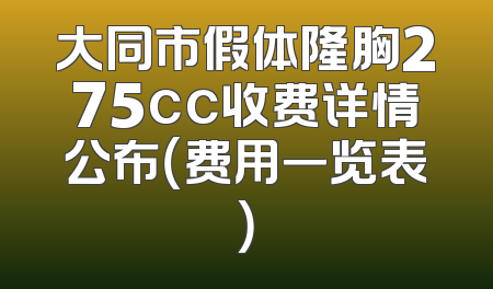 大同市假体隆胸275cc收费详情公布（费用一览表）