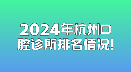2024年杭州口腔诊所排名情况！