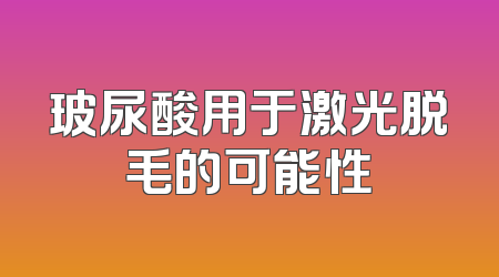 玻尿酸用于激光脱毛的可能性