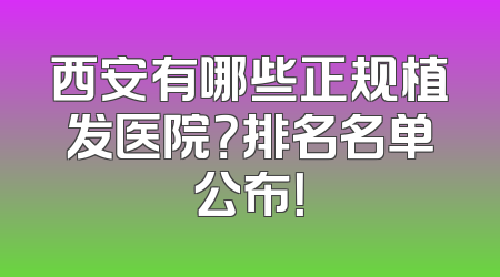 西安有哪些正规植发医院？排名名单公布！