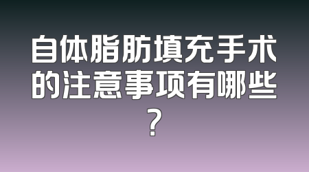 自体脂肪填充手术的注意事项有哪些？