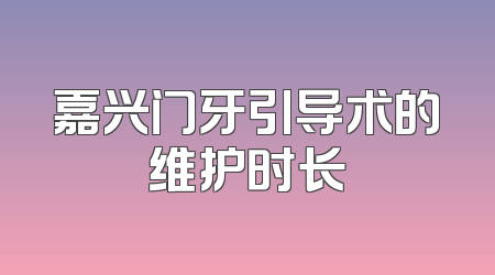 嘉兴门牙引导术的维护时长