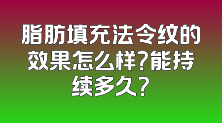 脂肪填充法令纹的效果怎么样？能持续多久？