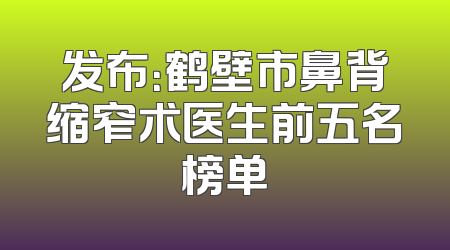 发布：鹤壁市鼻背缩窄术医生前五名榜单