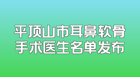 平顶山市耳鼻软骨手术医生名单发布