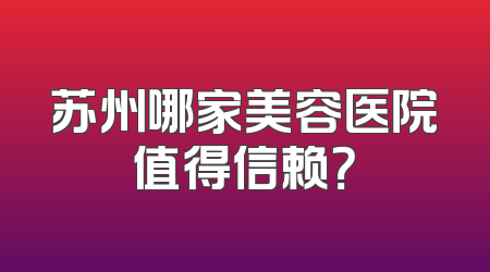 苏州哪家美容医院值得信赖？