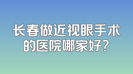 长春做近视眼手术的医院哪家好？