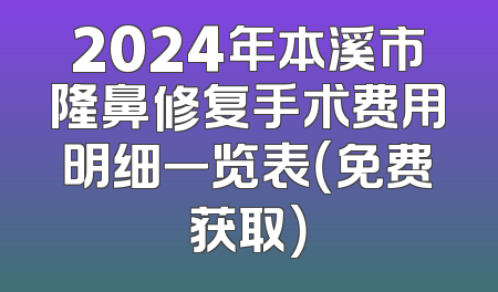 2024年本溪市隆鼻修复手术费用明细一览表（免费获取）