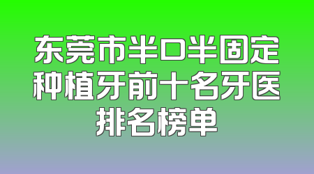 东莞市半口半固定种植牙前十名牙医排名榜单