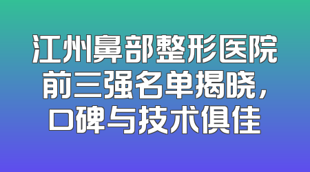 江州鼻部整形医院前三强名单揭晓，口碑与技术俱佳
