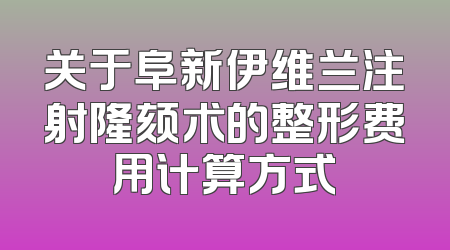 关于阜新伊维兰注射隆颏术的整形费用计算方式