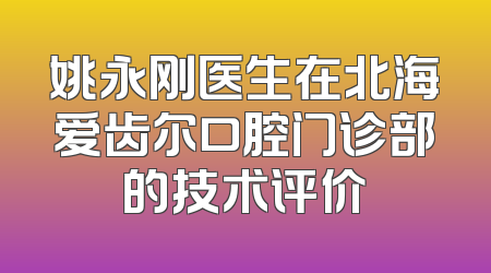 姚永刚医生在北海爱齿尔口腔门诊部的技术评价