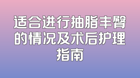 适合进行抽脂丰臀的情况及术后护理指南