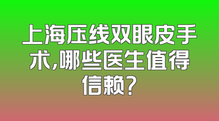 上海压线双眼皮手术，哪些医生值得信赖？