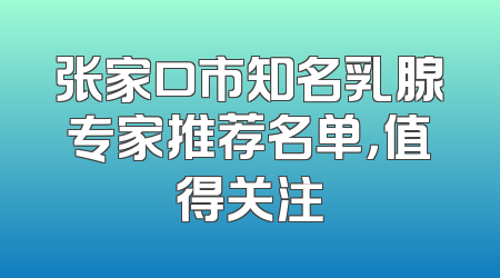 张家口市知名乳腺专家推荐名单，值得关注