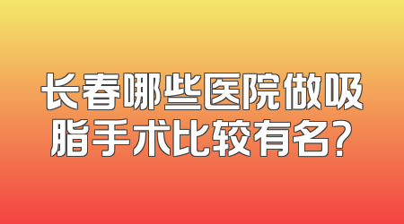 长春哪些医院做吸脂手术比较有名？